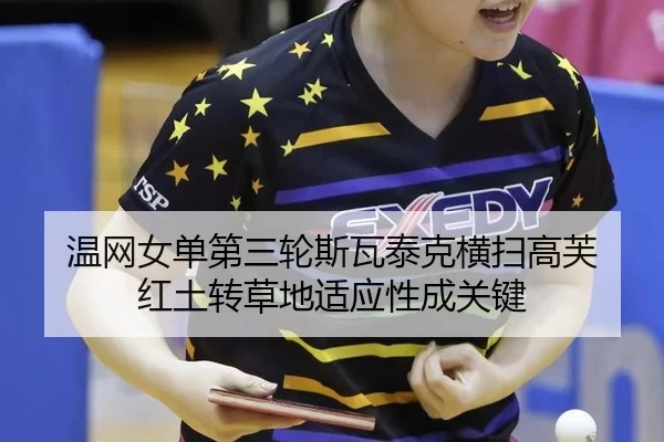 温网女单第三轮斯瓦泰克横扫高芙 红土转草地适应性成关键